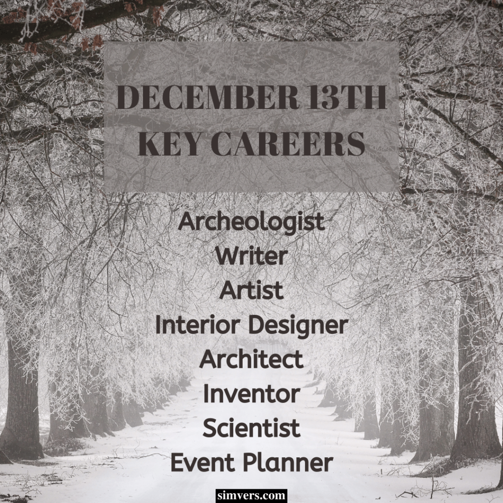 December 13th birthdays usually forecast creative and dynamic career paths.