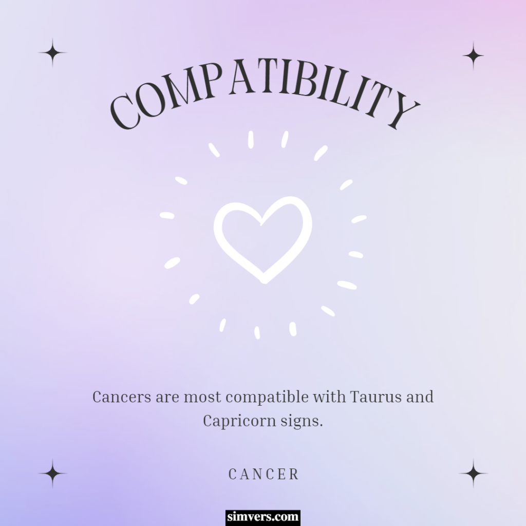 Cancers are most compatible with Taurus and Capricorn signs.
