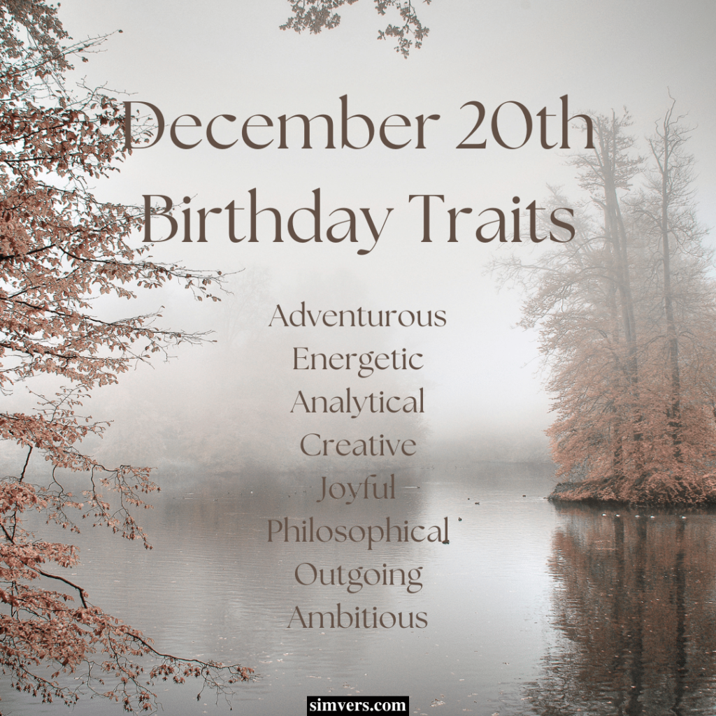 Your December 20 birthday means you’re outgoing, energetic, creative, and positive.