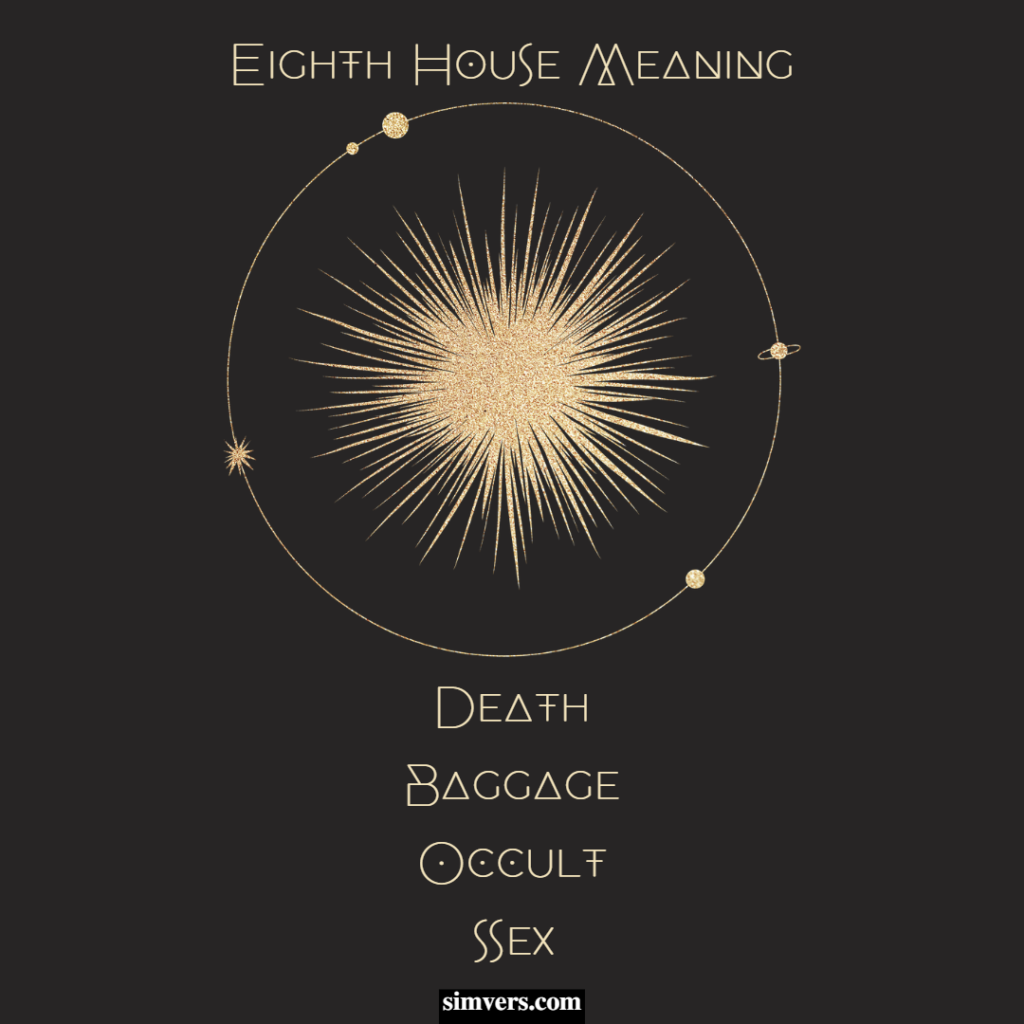 The eighth house represents death, baggage, the occult, and sex.