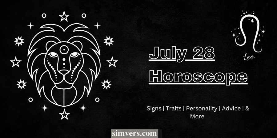 July 28 Zodiac: Birthday, Personality & More (Detailed Guide)