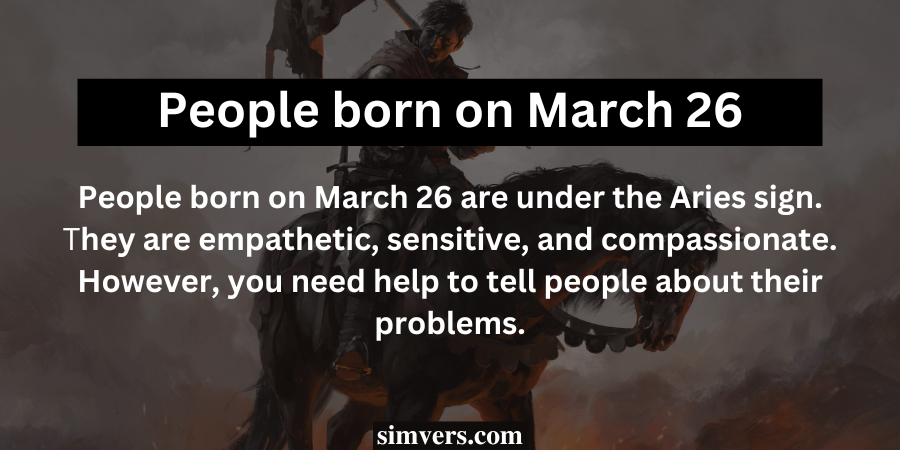 People born on March 26 are under the Aries sign. They are empathetic, sensitive, and compassionate.