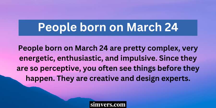 People born on March 24 are pretty complex, very energetic, enthusiastic, and impulsive. 
