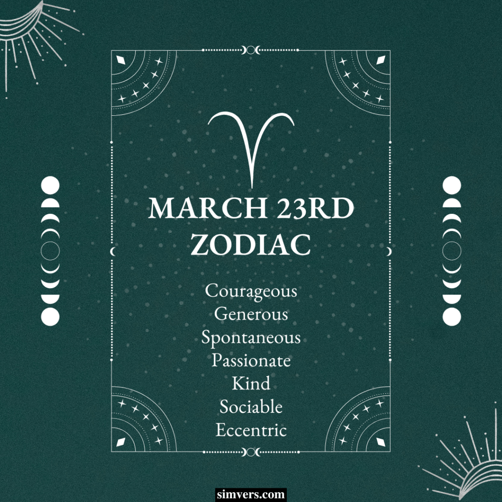 People with a March 23 zodiac are courageous, generous, and spontaneous.