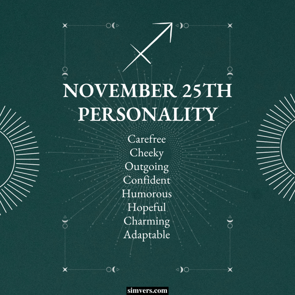 As someone born on November 25th, your personality is heavily influenced by your status as a Sagittarian.