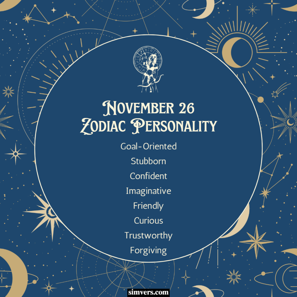 As someone born on November 26th, you're goal-oriented, stubborn, and confident.