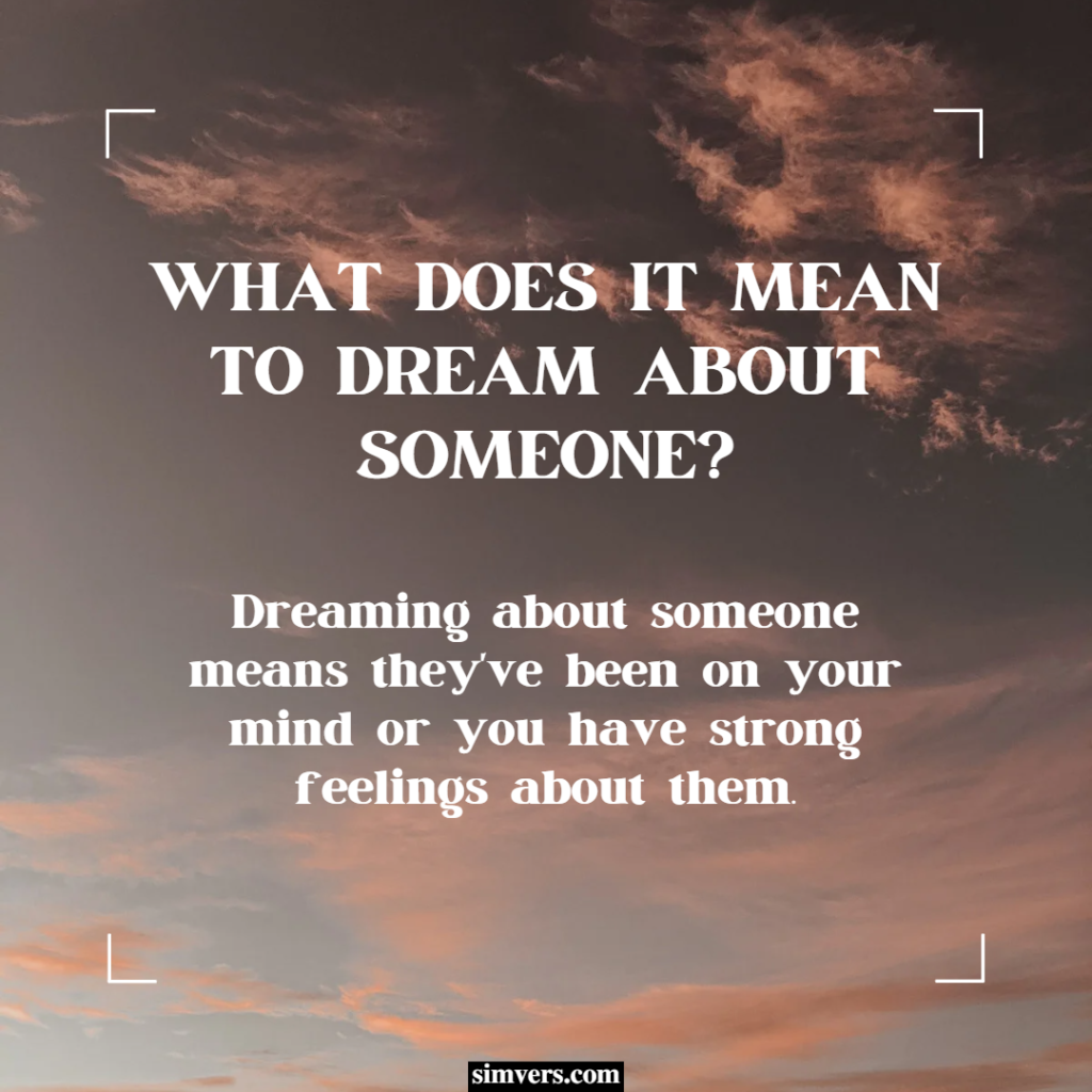 Dreaming about someone means they’ve been on your mind or you have strong feelings about them.